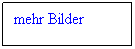 Textfeld: mehr Bilder
