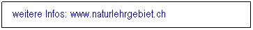 Textfeld: &nbsp;weitere Infos: www.naturlehrgebiet.ch
