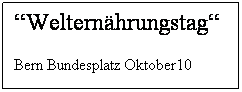 Textfeld: Welternhrungstag
Bern Bundesplatz Oktober10
